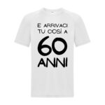 maglietta divertente personalizzabile bianca "e arrivaci tu così a 60 anni"