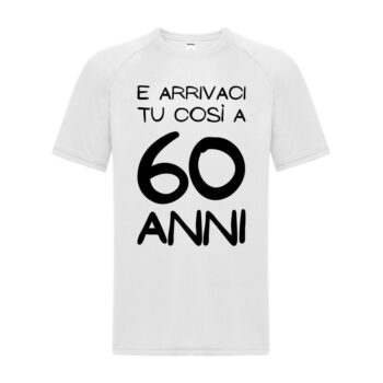 maglietta divertente personalizzabile bianca "e arrivaci tu così a 60 anni"